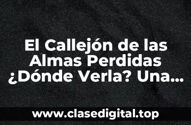 El Callejón de las Almas Perdidas ¿Dónde Verla? Una Guía Detallada