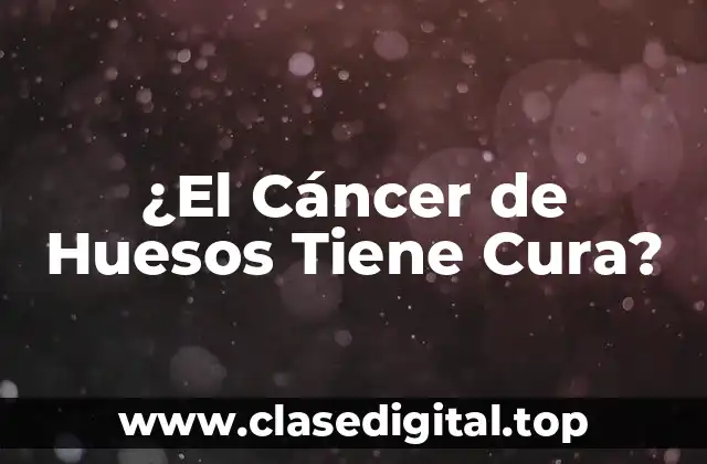¿El Cáncer de Huesos Tiene Cura?