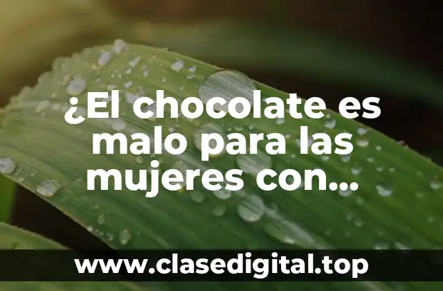 ¿El chocolate es malo para las mujeres con floración vaginal?