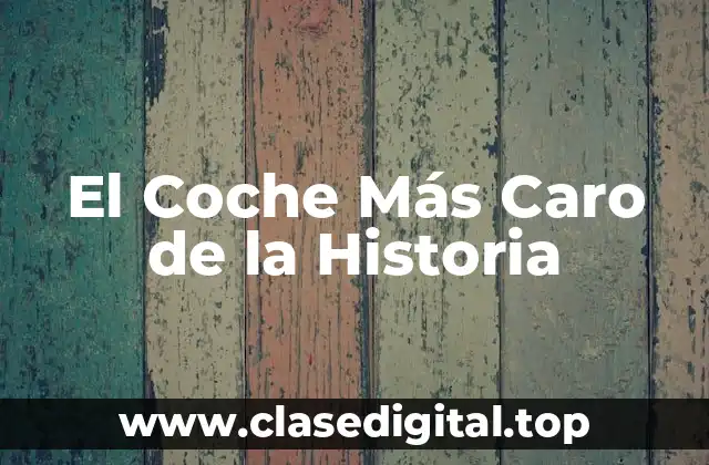 El Coche Más Caro de la Historia