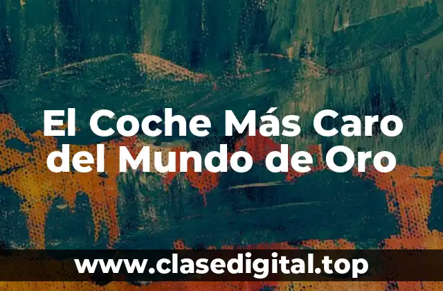 El Coche Más Caro del Mundo de Oro