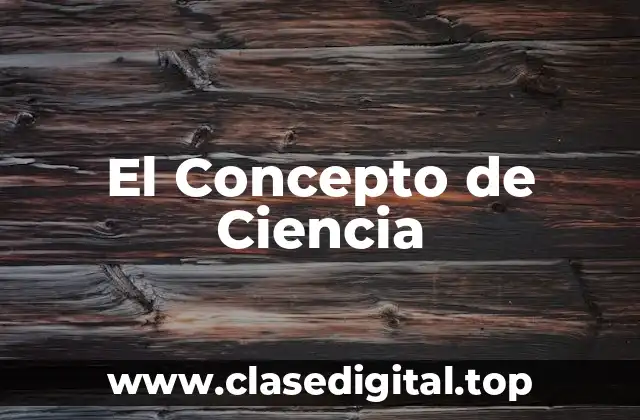 El Concepto de Ciencia