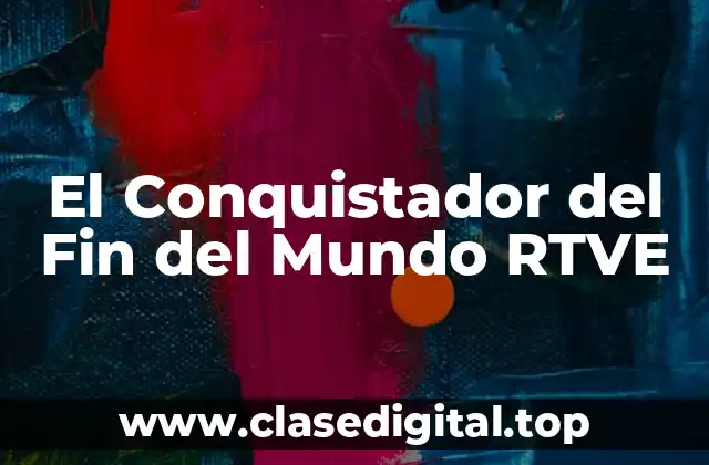 El Conquistador del Fin del Mundo RTVE