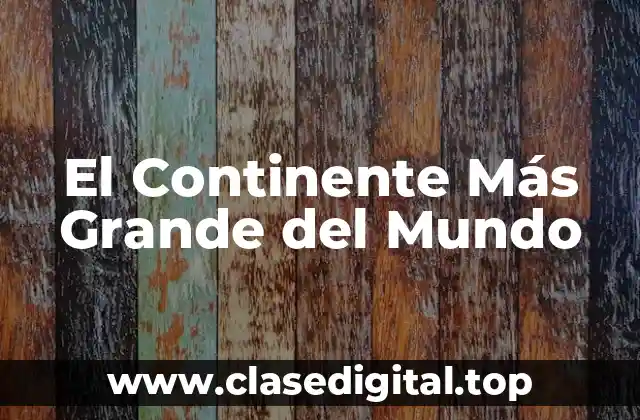 El Continente Más Grande del Mundo