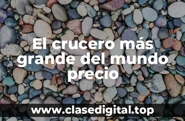 El crucero más grande del mundo precio