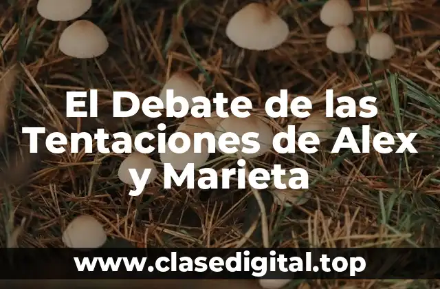 El Debate de las Tentaciones de Alex y Marieta