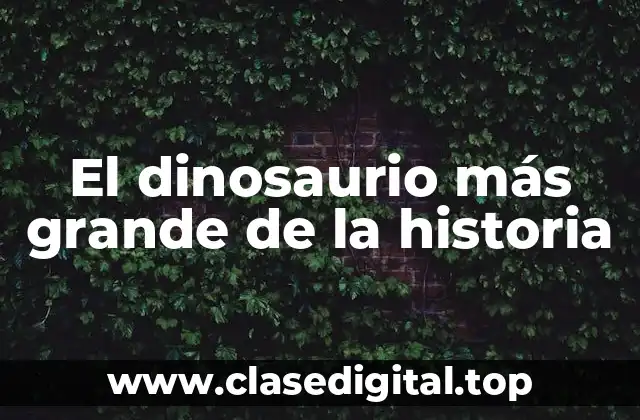 El dinosaurio más grande de la historia