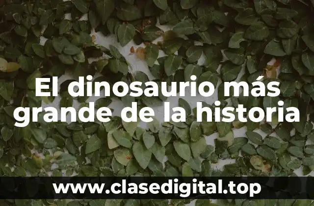 ¿Cuánto medía el dinosaurio más grande de la historia?