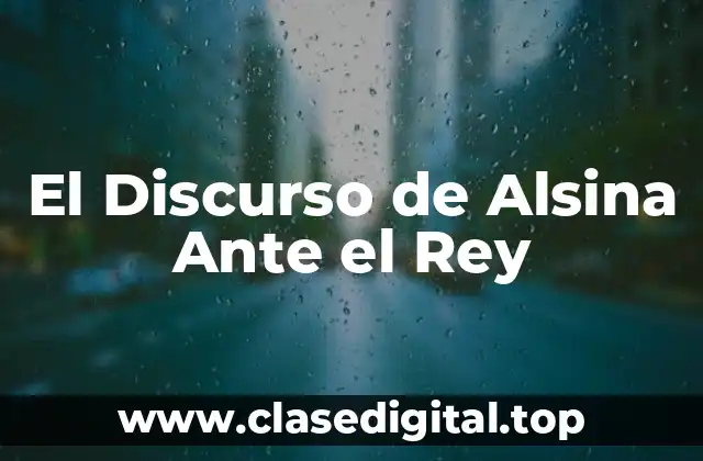 El Discurso de Alsina Ante el Rey