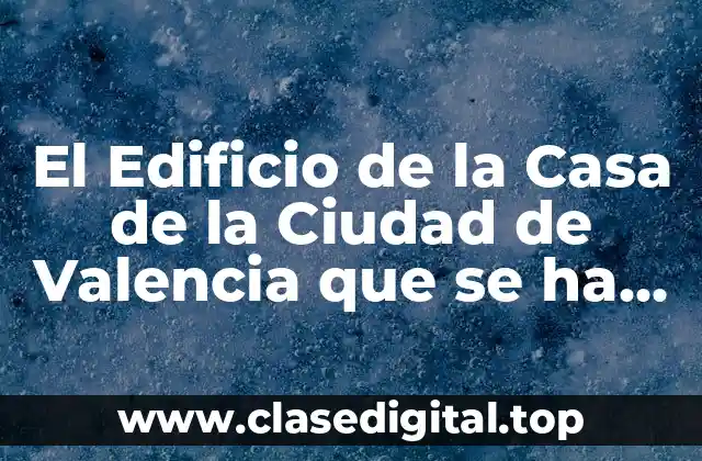 El Edificio de la Casa de la Ciudad de Valencia que se ha Quemado