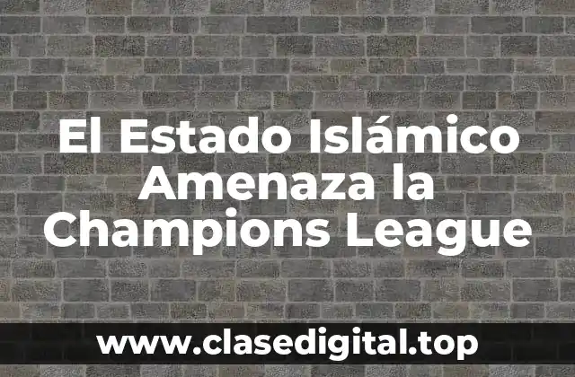 El Estado Islámico Amenaza la Champions League