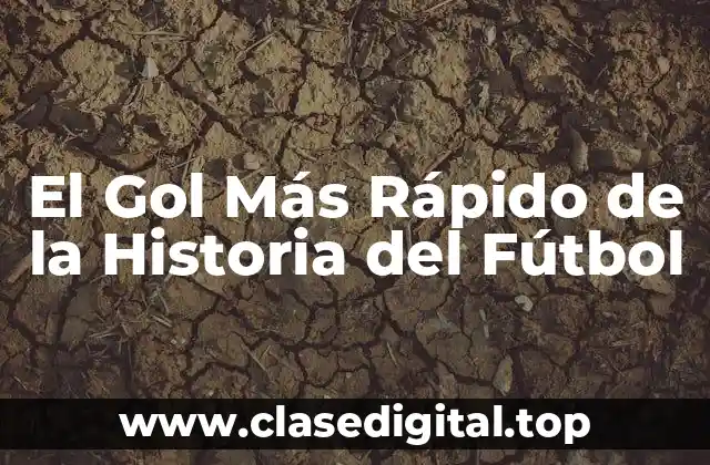 El Gol Más Rápido de la Historia del Fútbol