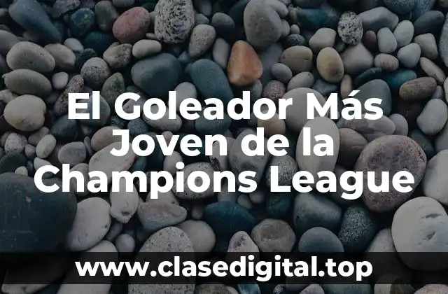El Goleador Más Joven de la Champions League