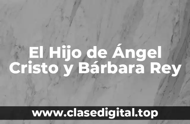 El Hijo de Ángel Cristo y Bárbara Rey