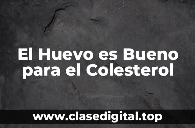 El Huevo es Bueno para el Colesterol