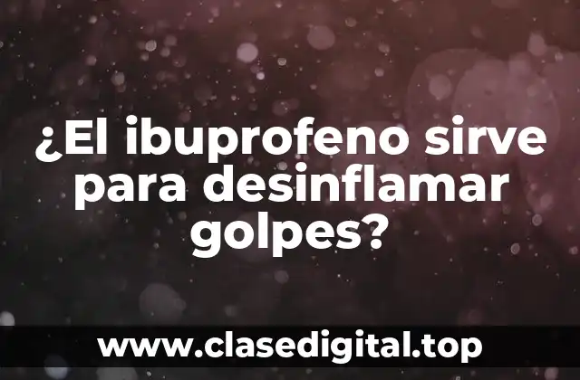 ¿El ibuprofeno sirve para desinflamar golpes?