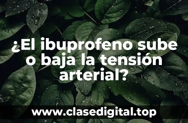 ¿El ibuprofeno sube o baja la tensión arterial?