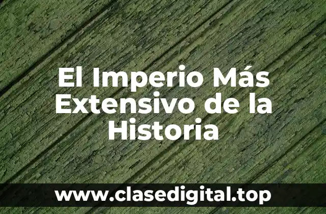 El Imperio Más Extensivo de la Historia