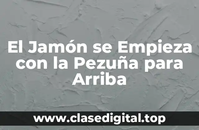 El Jamón se Empieza con la Pezuña para Arriba