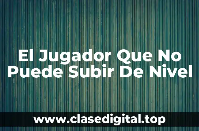 El Jugador Que No Puede Subir De Nivel