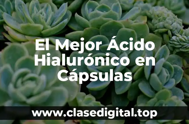 El Mejor Ácido Hialurónico en Cápsulas