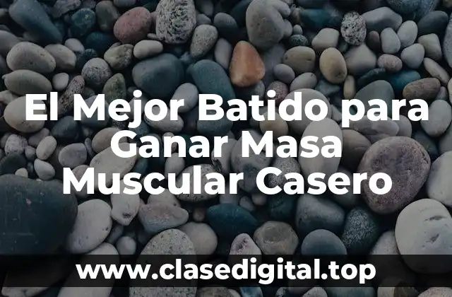 El Mejor Batido para Ganar Masa Muscular Casero