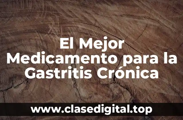El Mejor Medicamento para la Gastritis Crónica