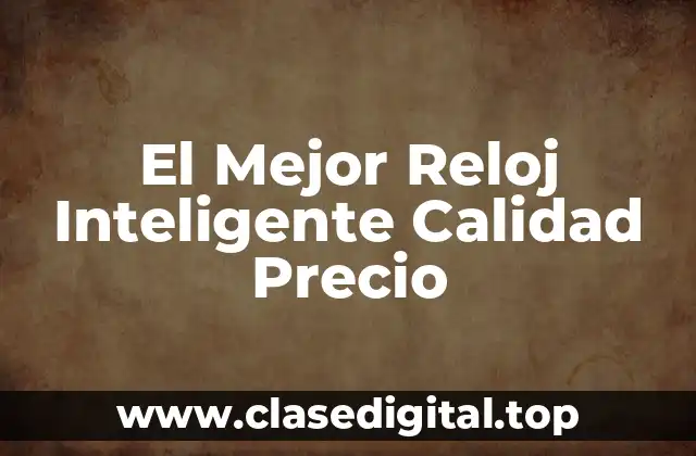 El Mejor Reloj Inteligente Calidad Precio