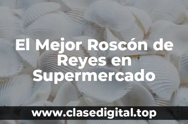 El Mejor Roscón de Reyes en Supermercado