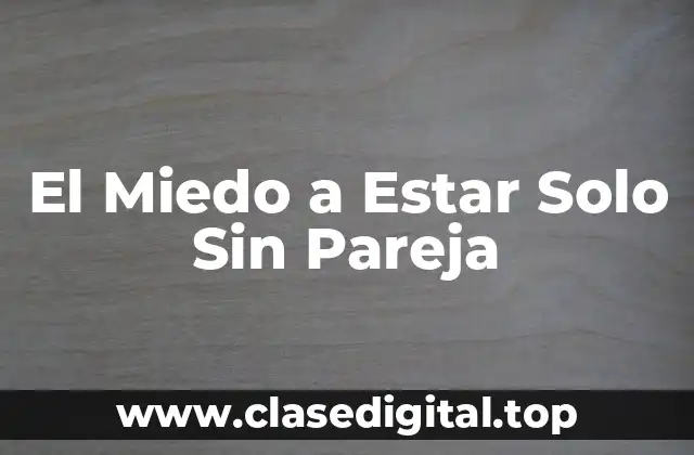 El Miedo a Estar Solo Sin Pareja