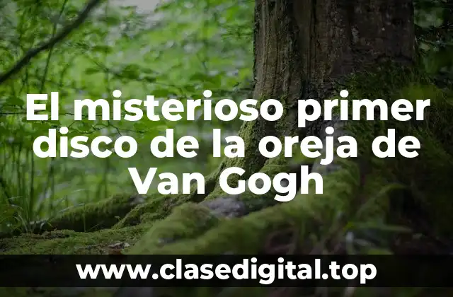 El misterioso primer disco de la oreja de Van Gogh