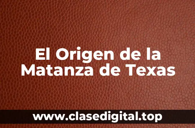El Origen de la Matanza de Texas