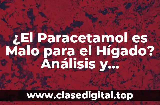 ¿El Paracetamol es Malo para el Hígado? Análisis y Consecuencias