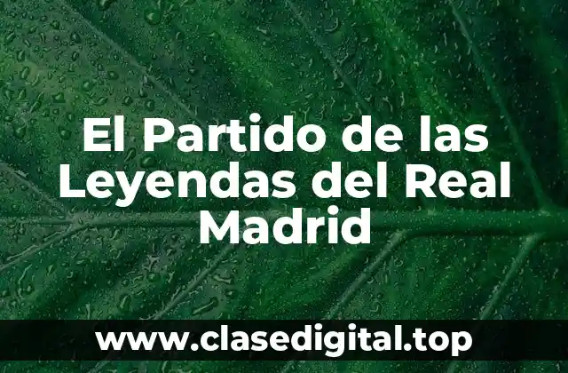El Partido de las Leyendas del Real Madrid
