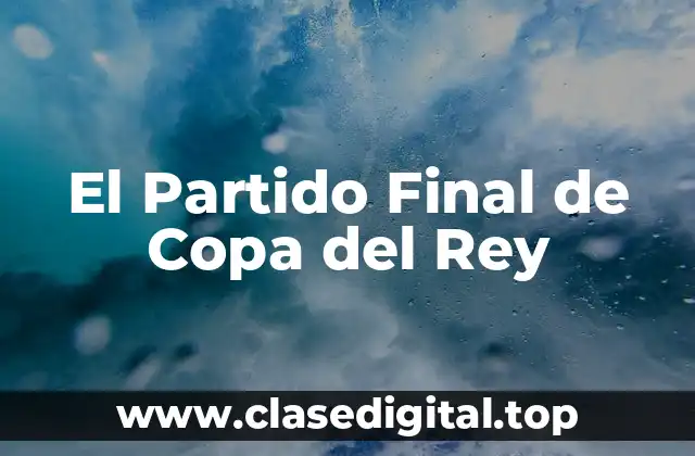 El Partido Final de Copa del Rey
