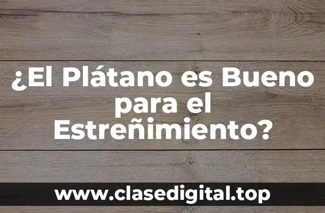 ¿El Plátano es Bueno para el Estreñimiento?