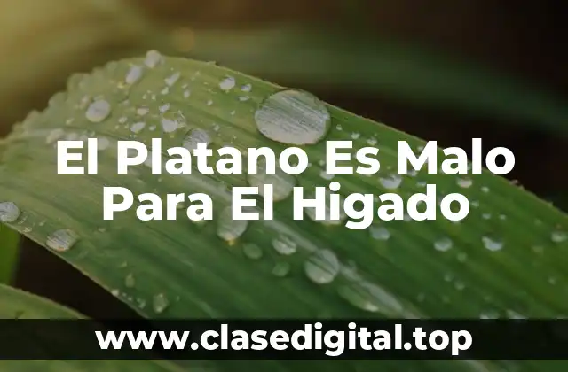 El Platano Es Malo Para El Higado