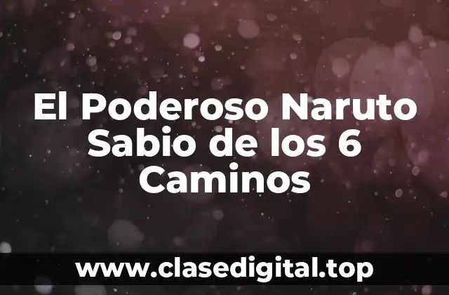 El Poderoso Naruto Sabio de los 6 Caminos
