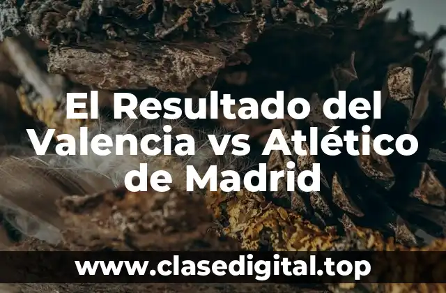 El Resultado del Valencia vs Atlético de Madrid