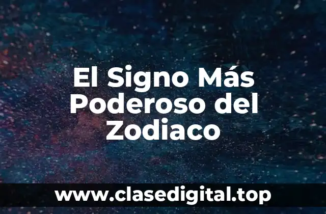 El Signo Más Poderoso del Zodiaco