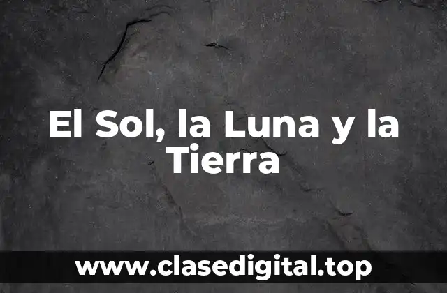 El Sol, la Luna y la Tierra