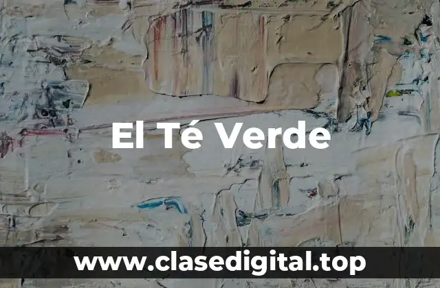 Orígenes y Producción del Té Verde