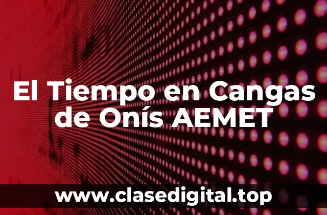 El Tiempo en Cangas de Onís AEMET