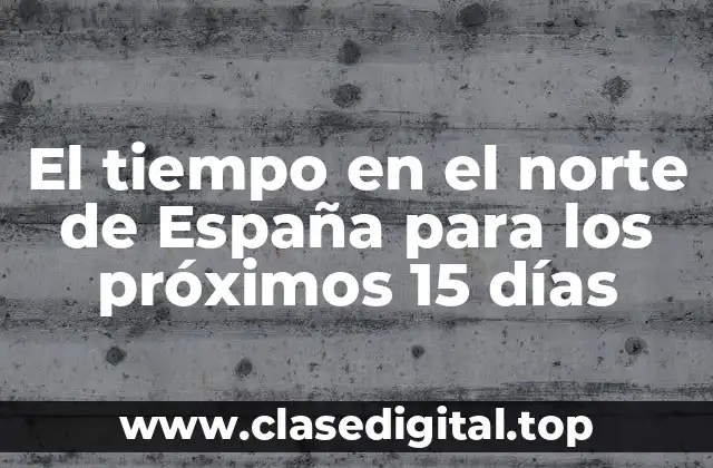 El tiempo en el norte de España para los próximos 15 días