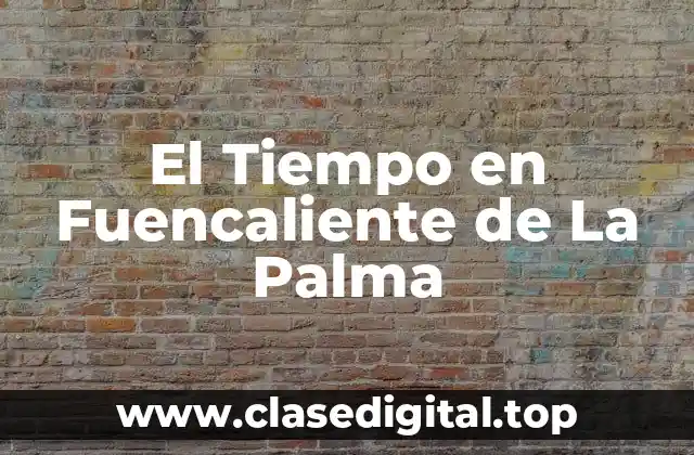 El Tiempo en Fuencaliente de La Palma