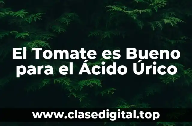 El Tomate es Bueno para el Ácido Úrico