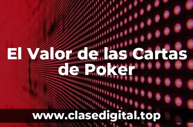 El Valor de las Cartas de Poker