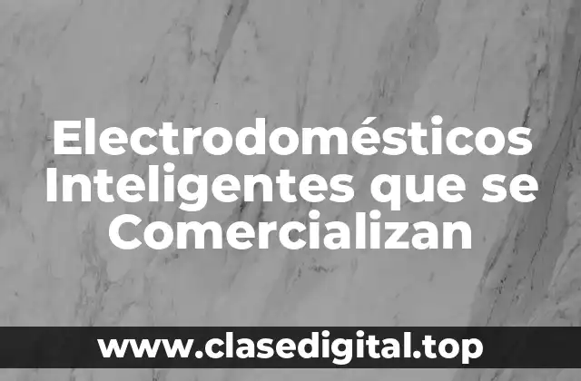 Electrodomésticos Inteligentes que se Comercializan