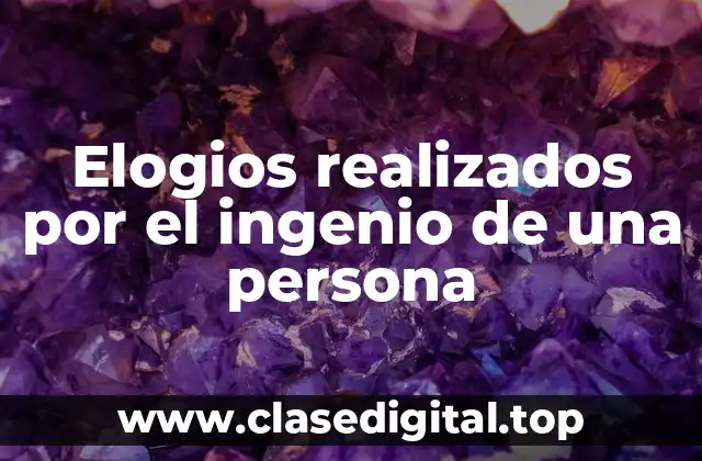 Ejemplos de elogios realizados por el ingenio de una persona