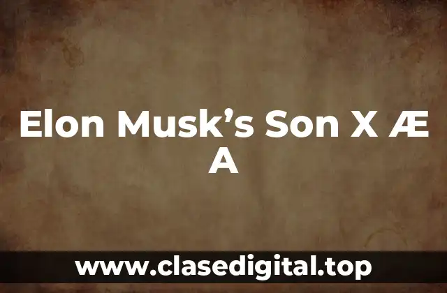 Elon Musk’s Son X Æ A